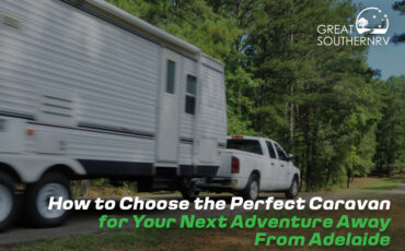 How to Choose the Perfect Caravan for Your Next Adventure Away From Adelaide